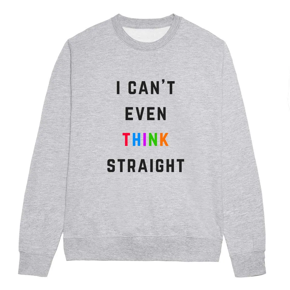 I Can't Even Think Straight LGBTQ  Sweatshirt
